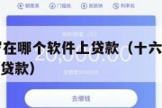满16周岁在哪个软件上贷款（十六岁在哪个软件可以贷款）