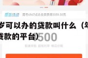 满16周岁可以办的贷款叫什么（年满16周岁可以贷款的平台）